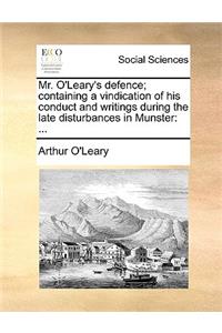 Mr. O'Leary's Defence; Containing a Vindication of His Conduct and Writings During the Late Disturbances in Munster