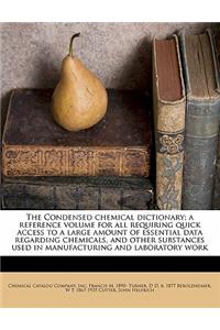 The Condensed Chemical Dictionary; A Reference Volume for All Requiring Quick Access to a Large Amount of Essential Data Regarding Chemicals, and Other Substances Used in Manufacturing and Laboratory Work