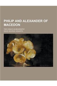 Philip and Alexander of Macedon; Two Essays in Biography