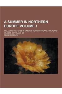 A Summer in Northern Europe; Including Sketches in Sweden, Norway, Finland, the Aland Islands, Gothland, &C Volume 1
