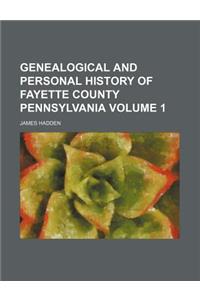 Genealogical and Personal History of Fayette County Pennsylvania Volume 1