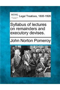 Syllabus of Lectures on Remainders and Executory Devises.