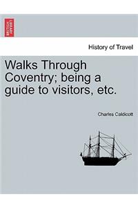 Walks Through Coventry; Being a Guide to Visitors, Etc.