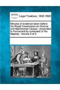 Minutes of Evidence Taken Before the Royal Commission on Divorce and Matrimonial Causes