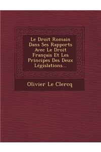 Droit Romain Dans Ses Rapports Avec Le Droit Français Et Les Principes Des Deux Législations...