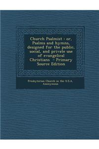 Church Psalmist: Or, Psalms and Hymns, Designed for the Public, Social, and Private Use of Evangelical Christians - Primary Source Edit