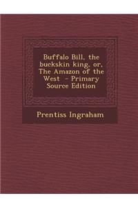 Buffalo Bill, the Buckskin King, Or, the Amazon of the West