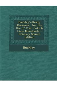 Buckley's Ready Reckoner, for the Use of Coal, Coke & Lime Merchants