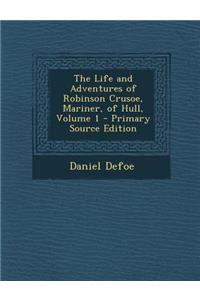 The Life and Adventures of Robinson Crusoe, Mariner, of Hull, Volume 1