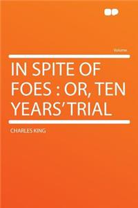 In Spite of Foes: Or, Ten Years' Trial