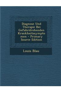 Diagnose Und Therapie Bei Gefahrdrohenden Krankheitssymptomen - Primary Source Edition