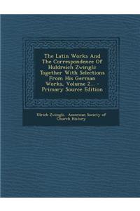 The Latin Works and the Correspondence of Huldreich Zwingli