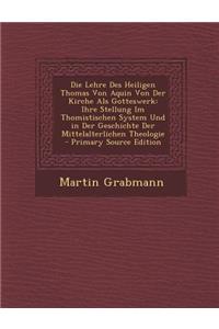 Die Lehre Des Heiligen Thomas Von Aquin Von Der Kirche ALS Gotteswerk: Ihre Stellung Im Thomistischen System Und in Der Geschichte Der Mittelalterlich