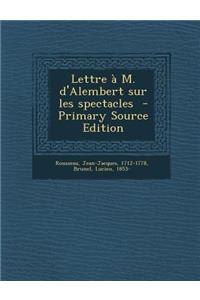 Lettre A M. D'Alembert Sur Les Spectacles - Primary Source Edition