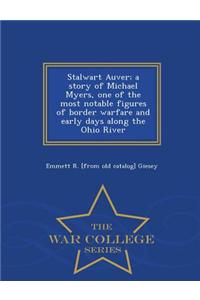Stalwart Auver; A Story of Michael Myers, One of the Most Notable Figures of Border Warfare and Early Days Along the Ohio River - War College Series