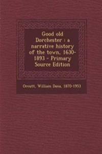 Good Old Dorchester: A Narrative History of the Town, 1630-1893