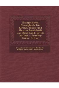 Evangelisches Gesangbuch Fur Kirche, Schule Und Haus in Basel-Stadt Und Basel-Land. Dritte Auflage - Primary Source Edition