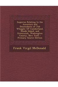 Inquiries Relating to the Ancestors and Descendants of Job Whipple: Of Cumberland, Rhode Island, and Greenwich, Washington County, New York - Primary