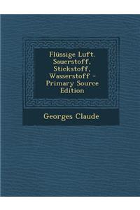 Flussige Luft. Sauerstoff, Stickstoff, Wasserstoff - Primary Source Edition