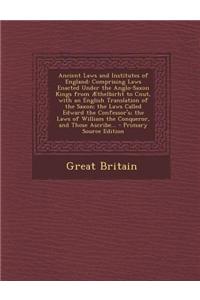 Ancient Laws and Institutes of England: Comprising Laws Enacted Under the Anglo-Saxon Kings from Aethelbirht to Cnut, with an English Translation of t