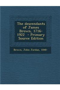 The Descendants of James Brown, 1716-1922 - Primary Source Edition