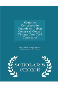 Causa de Contrabando Seguida En Cobija Contra El Consul Chileno Don JosÃ© Jonassohn - Scholar's Choice Edition