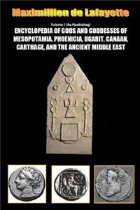 Encyclopedia of Gods and Goddesses of Mesopotamia Phoenicia, Ugarit, Canaan, Carthage, and the Ancient Middle East. Vol.I