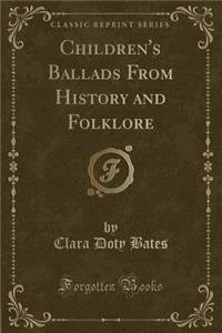 Children's Ballads from History and Folklore (Classic Reprint)
