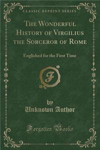 The Wonderful History of Virgilius the Sorceror of Rome