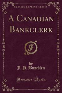 A Canadian Bankclerk (Classic Reprint)