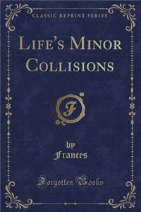 Life's Minor Collisions (Classic Reprint)