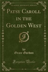 Patsy Caroll in the Golden West (Classic Reprint)