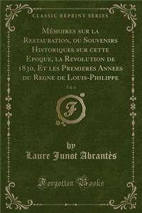Mémoires Sur La Restauration, Ou Souvenirs Historiques Sur Cette Epoque, La Revolution de 1830, Et Les Premieres Annees Du Regne de Louis-Philippe, Vol. 4 (Classic Reprint)