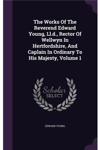The Works of the Reverend Edward Young, LL.D., Rector of Wellwyn in Hertfordshire, and Caplain in Ordinary to His Majesty, Volume 1