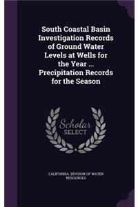 South Coastal Basin Investigation Records of Ground Water Levels at Wells for the Year ... Precipitation Records for the Season