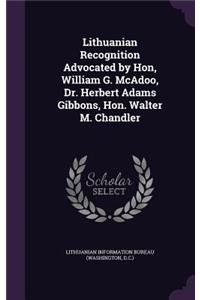 Lithuanian Recognition Advocated by Hon, William G. McAdoo, Dr. Herbert Adams Gibbons, Hon. Walter M. Chandler