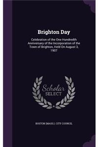 Brighton Day: Celebration of the One Hundredth Anniversary of the Incorporation of the Town of Brighton, Held On August 3, 1907