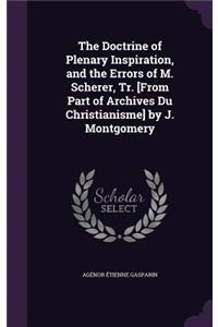 The Doctrine of Plenary Inspiration, and the Errors of M. Scherer, Tr. [From Part of Archives Du Christianisme] by J. Montgomery