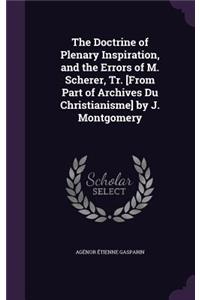 Doctrine of Plenary Inspiration, and the Errors of M. Scherer, Tr. [From Part of Archives Du Christianisme] by J. Montgomery