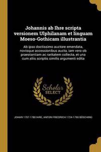 Johannis AB Ihre Scripta Versionem Ulphilanam Et Linguam Moeso-Gothicam Illustrantia