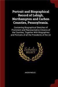 Portrait and Biographical Record of Lehigh, Northampton and Carbon Counties, Pennsylvania.