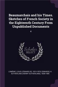 Beaumarchais and His Times. Sketches of French Society in the Eighteenth Century from Unpublished Documents