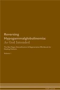 Reversing Hypogammalglobulinemia: As God Intended the Raw Vegan Plant-Based Detoxification & Regeneration Workbook for Healing Patients. Volume 1