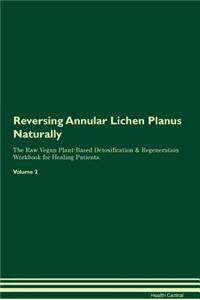 Reversing Annular Lichen Planus Naturally The Raw Vegan Plant-Based Detoxification & Regeneration Workbook for Healing Patients. Volume 2