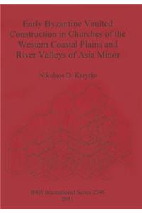 Early Byzantine Vaulted Construction in Churches of the Western Coastal Plains and River Valleys of Asia Minor