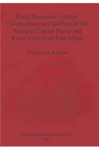 Early Byzantine Vaulted Construction in Churches of the Western Coastal Plains and River Valleys of Asia Minor