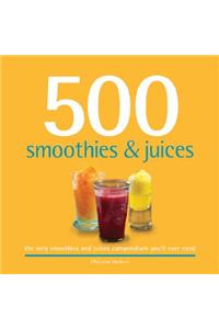 500 Smoothies & Juices: The Only Smoothie & Juices Compendium You'll Ever Need