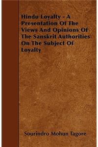 Hindu Loyalty - A Presentation Of The Views And Opinions Of The Sanskrit Authorities On The Subject Of Loyalty