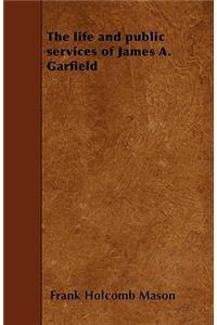 The life and public services of James A. Garfield