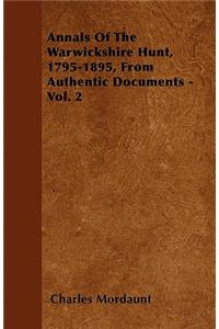 Annals Of The Warwickshire Hunt, 1795-1895, From Authentic Documents - Vol. 2